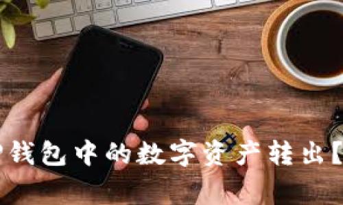 怎样安全高效地将TP钱包中的数字资产转出？详细步骤与注意事项