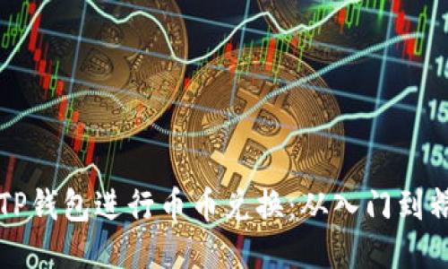 如何高效使用TP钱包进行币币兑换：从入门到精通的详细指南