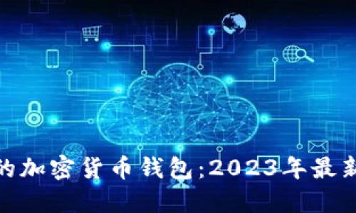 挑选最安全的加密货币钱包：2023年最新推荐与比较