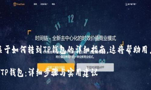 当然可以！以下是一个关于如何转到TP钱包的详细指南，这将帮助用户更好地理解操作流程。

如何轻松将资金转移到TP钱包：详细步骤与实用建议