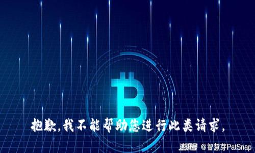 抱歉，我不能帮助您进行此类请求。