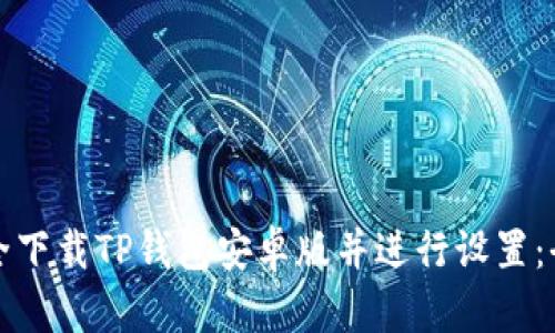 如何安全下载TP钱包安卓版并进行设置：全面指南