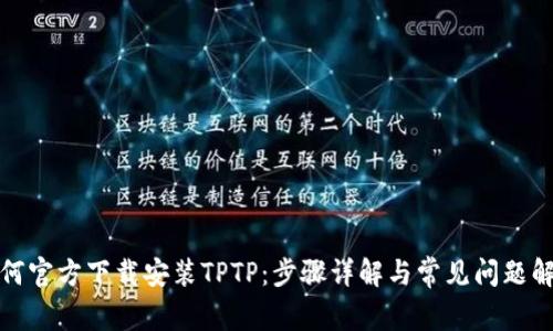 如何官方下载安装TPTP：步骤详解与常见问题解答