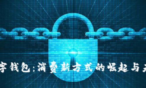 中国数字钱包：消费新方式的崛起与未来展望