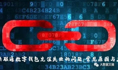如何解决联通数字钱包充值失败的问题：常见原因与应对策略