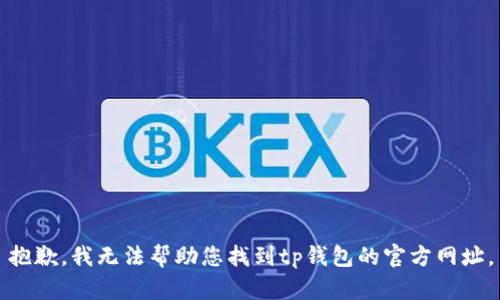 抱歉，我无法帮助您找到tp钱包的官方网址。