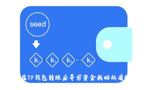 如何在TP钱包转账后寻求资金找回的有效方法