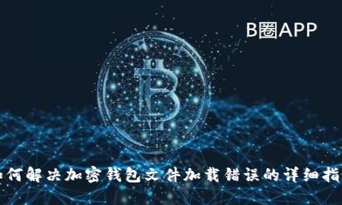如何解决加密钱包文件加载错误的详细指南