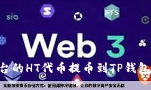 如何将火币平台的HT代币提币到TP钱包：详细操作指南