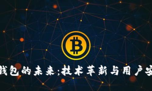 探索数字货币钱包的未来：技术革新与用户安全的双重挑战