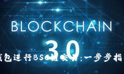 如何使用TP钱包进行BSC链交易：一步步指导与实用技巧