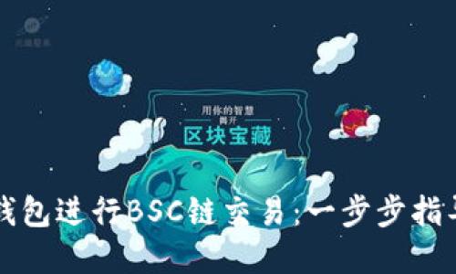 如何使用TP钱包进行BSC链交易：一步步指导与实用技巧