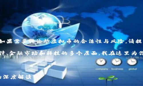 请确认你是否了解该主题的某些特定要求。如果需要讨论炒虚拟币的合法性与风险，请提供更具体的方向，我将为你提供信息和分析。

这是一个非常有趣和复杂的话题，涉及到法律、金融市场和科技的多个层面。我在这里为你提供一些初步的想法。

### 与关键词

 炒虚拟币的合规性与风险评估：监管政策的深度解读