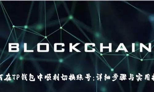 如何在TP钱包中顺利切换账号：详细步骤与实用技巧