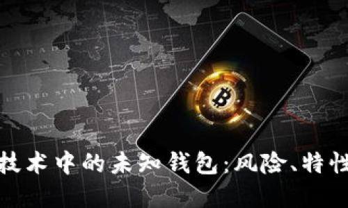 探索区块链技术中的未知钱包：风险、特性与发展趋势