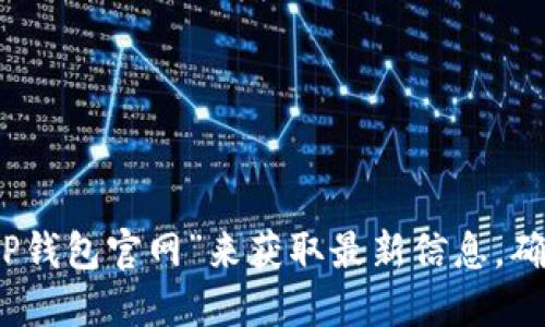 很抱歉，我无法直接提供最新的TP钱包官网地址。但是，你可以通过搜索引擎查找“TP钱包官网”来获取最新信息。确保访问官方网站以避免安全风险。请注意保护个人信息，防止钓鱼网站的欺诈行为。