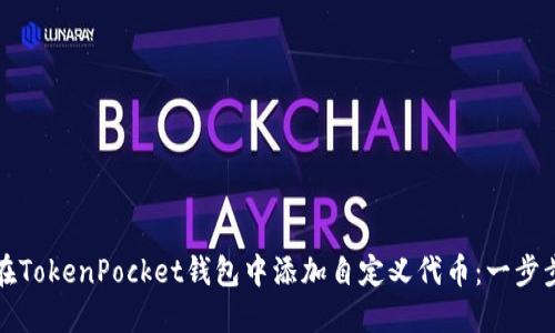 如何在TokenPocket钱包中添加自定义代币：一步步指南
