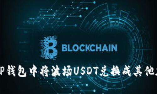 如何在TP钱包中将波场USDT兑换成其他加密货币