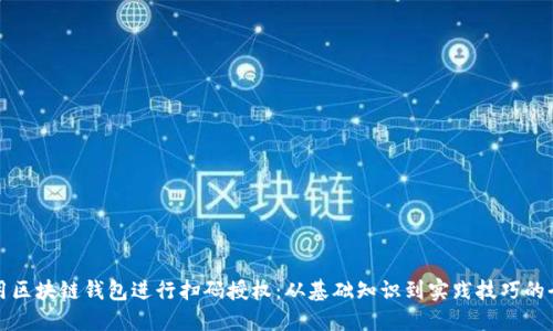 如何使用区块链钱包进行扫码授权：从基础知识到实践技巧的全面指南