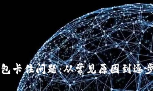 解决TP钱包卡住问题：从常见原因到逐步修复指南