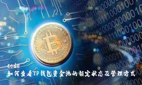 code
如何查看TP钱包资金池的锁定状态及管理方式