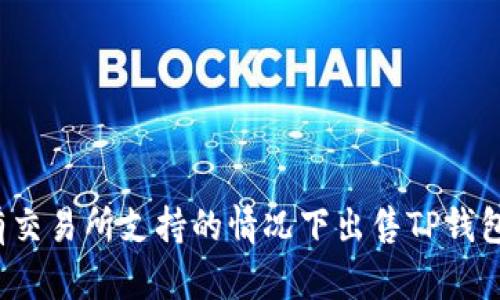 如何在没有交易所支持的情况下出售TP钱包中的代币？