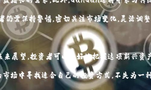   深入探讨QunQun虚拟币：如何在数字经济中实现投资增值 / 

 guanjianci QunQun虚拟币, 数字货币, 投资策略, 区块链技术 /guanjianci 

引言：虚拟货币的崛起

在过去十年里，虚拟货币的迅速崛起引起了全球金融市场的极大关注。比特币、以太坊、以及近年来涌现出的各种数字货币不仅改变了传统金融的运行方式，也赋予了人们新的投资机会。而在众多虚拟币中，QunQun虚拟币凭借其独特的技术和应用前景，逐渐在市场上引起了众多投资者的兴趣。

QunQun虚拟币的概述

QunQun虚拟币是一种基于区块链技术的数字货币，致力于为用户提供安全、快速、低成本的交易体验。其背后的团队由一群拥有强大技术背景和丰富行业经验的专业人士组成，他们的目标是在构建去中心化金融平台的同时，实现数字资产的最大化流通。

深入了解QunQun的技术架构

QunQun虚拟币的基础架构采用了先进的区块链技术，这使其在安全性、透明性和高效性上具有显著优势。每一笔交易都在区块链上得到认证和记录，确保数据的不可篡改性和可追溯性。此外，QunQun还采用了多种加密算法，加强了资产的安全性。

在交易速度方面，QunQun虚拟币的区块生成时间大大低于市面上许多其他虚拟币，允许用户以更快的速度完成交易。同时，低手续费的设定也使得普通用户能够更轻松地参与到数字货币的交易中来，这无疑为投资者提供了更多的便利。

QunQun货币的核心特色

与许多其他虚拟币相比，QunQun虚拟币不仅仅是一种交易媒介，它还融合了社交与社区互动的功能。用户不仅可以进行货币交易，还能通过平台参与各类社交活动，建立起自己的虚拟社区。

这一特色使得QunQun不仅具备投资价值，同时也为用户提供了归属感和社交连结，增加了其使用的粘性。此外，QunQun还设计了激励机制，鼓励用户通过参与社区活动来获取更多的虚拟币奖励，从而促进了整体生态的繁荣。

投资QunQun的优势与风险

在考虑投资QunQun虚拟币时，投资者需要全面评估其潜在的优点和风险。首先，QunQun的技术背景和团队实力为其未来发展奠定了坚实的基础；其次，随着区块链技术的不断成熟，QunQun有望在数字经济的浪潮中脱颖而出。

然而，任何投资都伴随着风险，包括市场波动性、政策法规的变化等。因此，投资者在进入之前，应该做好充分的调研与风险评估。要注意的是，过于乐观的预期可能导致不理智的决策，保持理性与警惕是投资成功的关键。

如何有效投资QunQun虚拟币

对于新手投资者而言，投资QunQun虚拟币时可以采用以下几种策略：

ul
    listrong深入学习和了解市场动态:/strong 了解虚拟货币市场的基本知识、投资技巧以及相关法规信息，掌握必要的投资技能。/li
    listrong设定清晰的投资目标和计划:/strong 根据自身的风险承受能力，确定投资的规模、时间及预期收益，避免盲目跟风。/li
    listrong分散风险:/strong 不要将所有资金投入到单一的资产中，考虑在不同类型的数字货币之间进行合理配置。/li
    listrong持续关注社区动态:/strong QunQun的用户社区活跃，关注社区内的讨论与活动，有助于实时获取市场信息。/li
/ul

QunQun的未来展望

随着区块链技术的不断发展，QunQun虚拟币有望在未来取得更大的突破。其团队正在积极推动新功能的研发，以满足用户日益增长的需求。此外，QunQun还将寻求与传统企业的合作，实现更广泛的应用场景。

长期来看，随着全球投资者对数字货币的认可度提升，以及区块链技术的更多应用，QunQun的价值将有望持续增长。但投资者仍需保持警惕，密切关注市场变化，灵活调整投资策略，以应对未来的不确定性。

总结

QunQun虚拟币的崛起为投资者提供了新的机会，同时也带来了挑战。通过深入了解QunQun的技术背景、特点、投资策略及未来展望，投资者可以更好地把握这项新兴资产的潜力。虚拟货币的世界虽然充满变数，但只要保持理智、积极学习，便能在这场数字经济的变革中，发掘出属于自己的机会。

不论是投资新手还是经验丰富的老手，QunQun虚拟币都提供了一个值得关注的方向。以开放的心态迎接变化，在不断变化的市场中寻找适合自己的投资方式，不失为一种明智的选择。