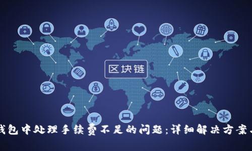 如何在TP钱包中处理手续费不足的问题：详细解决方案与实用技巧