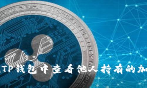 如何在TP钱包中查看他人持有的加密货币