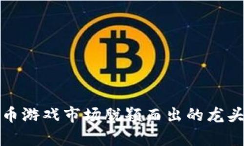 在虚拟货币游戏市场脱颖而出的龙头币种解析