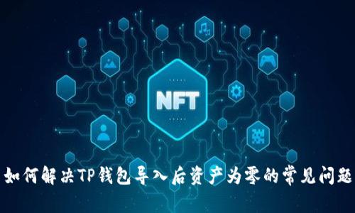 如何解决TP钱包导入后资产为零的常见问题