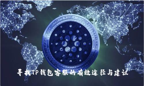寻找TP钱包客服的有效途径与建议