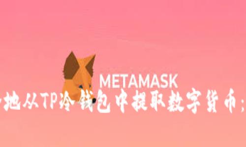 如何安全地从TP冷钱包中提取数字货币：完整指南