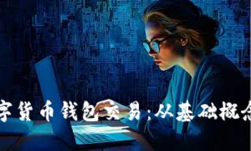 全面解读数字货币钱包交易：从基础概念到实战技巧