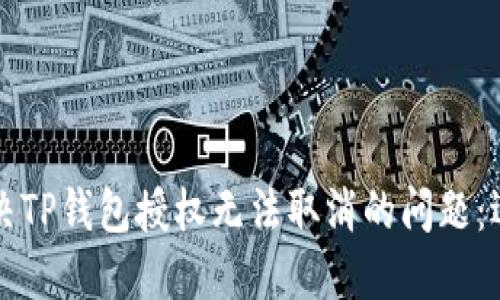 如何解决TP钱包授权无法取消的问题：逐步指南