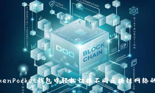 如何在TokenPocket钱包中轻松切换不同区块链网络的详细步骤