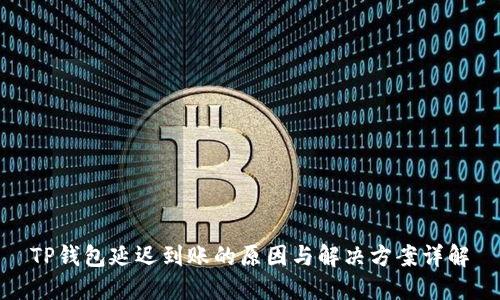 TP钱包延迟到账的原因与解决方案详解