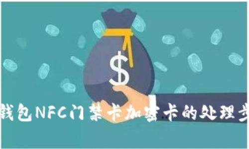 全面解析华为钱包NFC门禁卡加密卡的处理步骤与注意事项