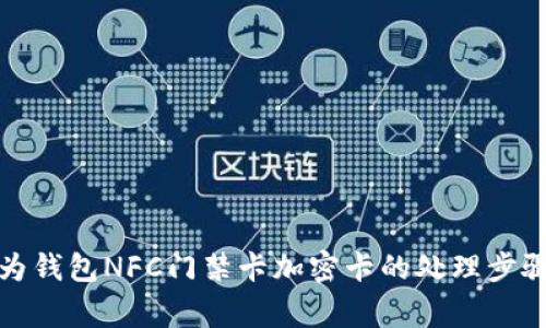 全面解析华为钱包NFC门禁卡加密卡的处理步骤与注意事项