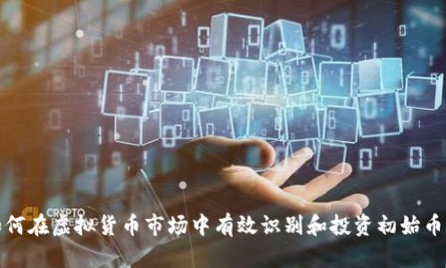 如何在虚拟货币市场中有效识别和投资初始币种