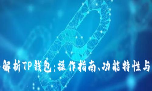 全面深入解析TP钱包：操作指南、功能特性与实用技巧