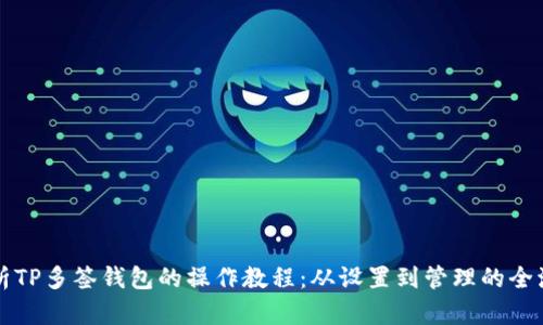 深入解析TP多签钱包的操作教程：从设置到管理的全流程指南