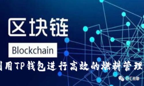 如何利用TP钱包进行高效的燃料管理与交易