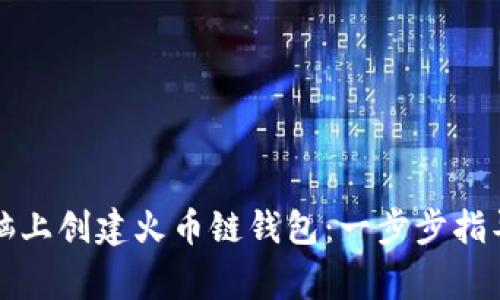 如何在TP电脑上创建火币链钱包：一步步指导与注意事项