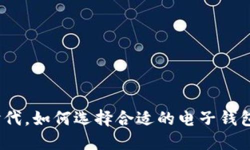 在区块链时代，如何选择合适的电子钱包交易平台？