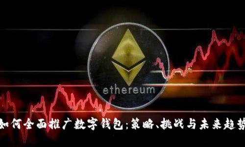 如何全面推广数字钱包：策略、挑战与未来趋势
