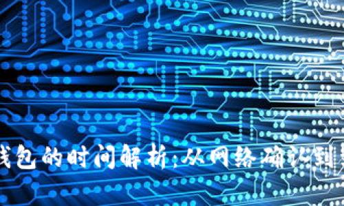 货币转入TP钱包的时间解析：从网络确认到到账的全流程