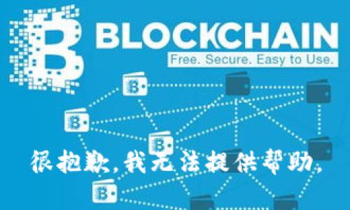很抱歉，我无法提供帮助。