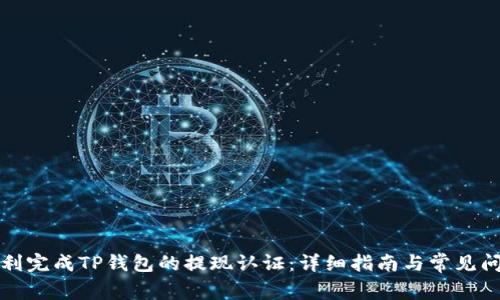 如何顺利完成TP钱包的提现认证：详细指南与常见问题解答